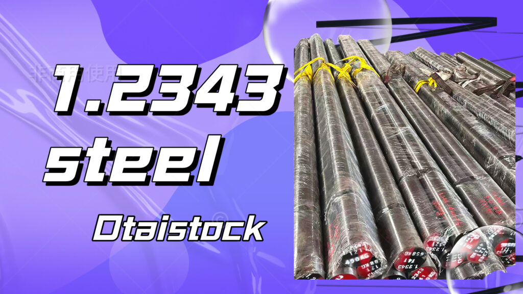 1.2343 Steel: Properties, Applications, and Complete Guide